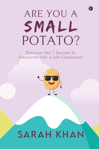 ARE YOU A SMALL POTATO?: Discover the 7 Secrets to Transform into a Life Champion! von Notion Press